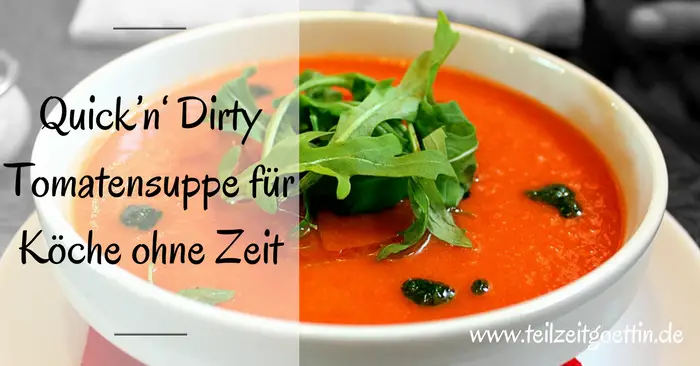 Quick’n‘ Dirty Tomatensuppe für Köche ohne Zeit - Teilzeitgöttin