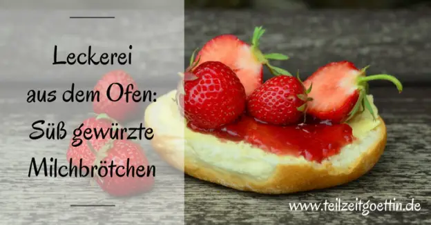 Leckerei aus dem Ofen: Süß gewürzte Milchbrötchen - Teilzeitgöttin